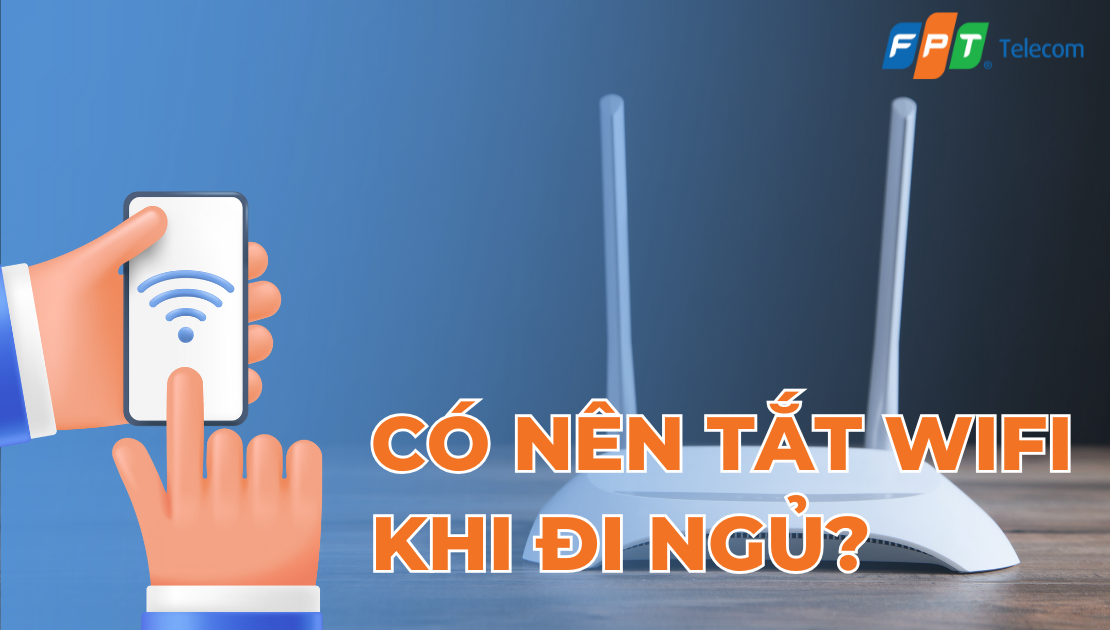 Có nên tắt Wifi khi đi ngủ? Sự thật về sóng Wifi đối với sức khỏe